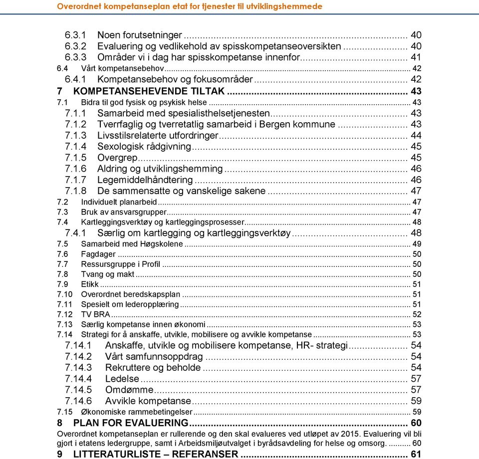 .. 43 7.1.3 Livsstilsrelaterte utfordringer... 44 7.1.4 Sexologisk rådgivning... 45 7.1.5 Overgrep... 45 7.1.6 Aldring og utviklingshemming... 46 7.1.7 Legemiddelhåndtering... 46 7.1.8 De sammensatte og vanskelige sakene.