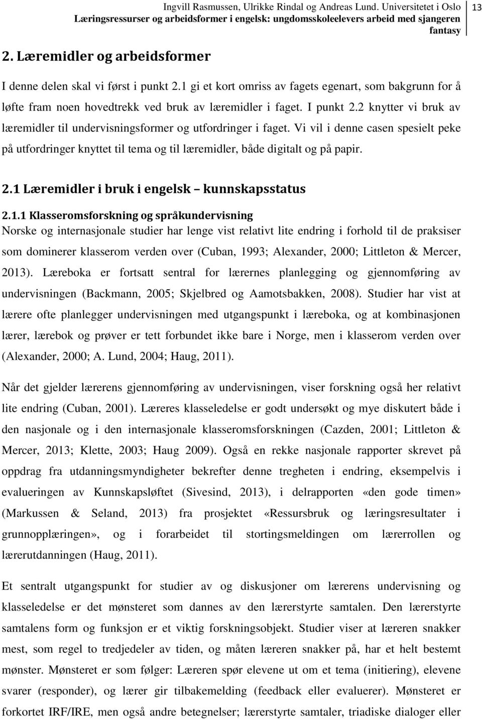 1 Læremidler i bruk i engelsk kunnskapsstatus 2.1.1 Klasseromsforskning og språkundervisning Norske og internasjonale studier har lenge vist relativt lite endring i forhold til de praksiser som