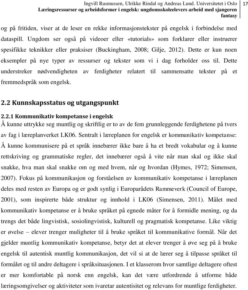 Dette er kun noen eksempler på nye typer av ressurser og tekster som vi i dag forholder oss til.