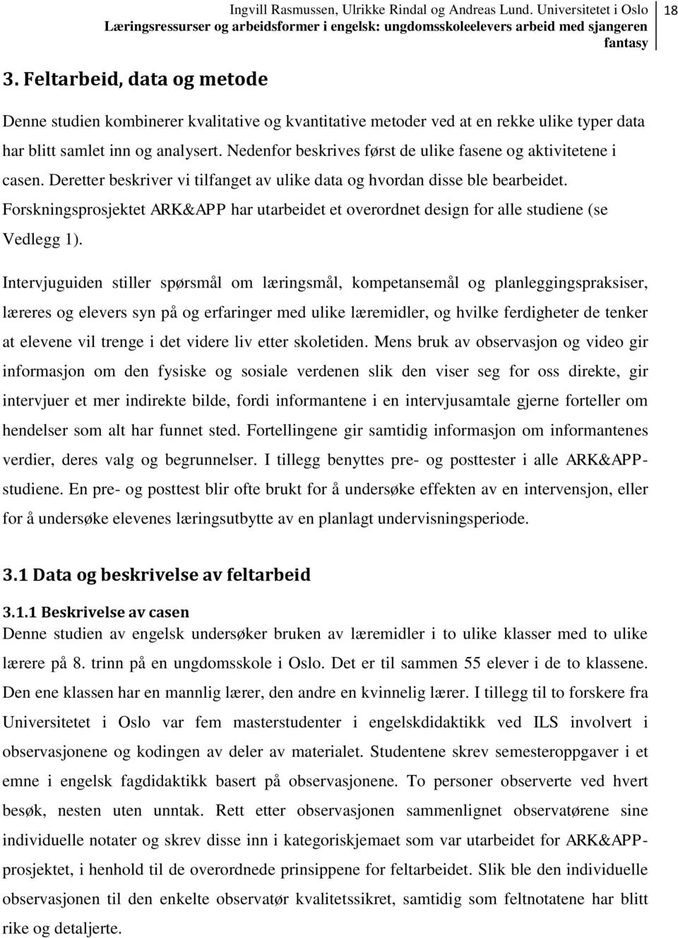 Forskningsprosjektet ARK&APP har utarbeidet et overordnet design for alle studiene (se Vedlegg 1).