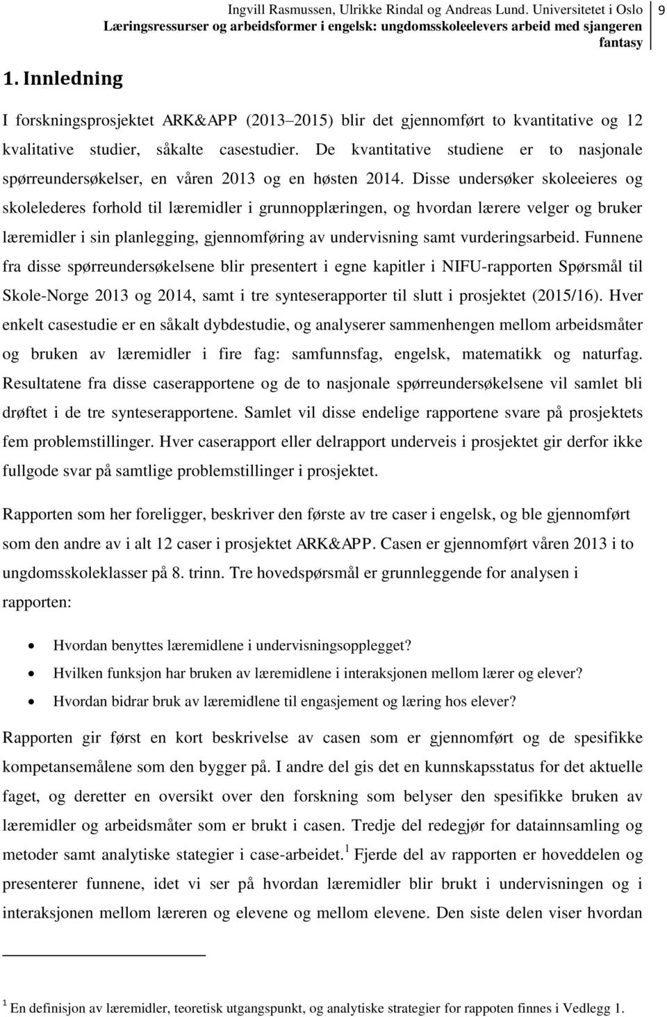 Disse undersøker skoleeieres og skolelederes forhold til læremidler i grunnopplæringen, og hvordan lærere velger og bruker læremidler i sin planlegging, gjennomføring av undervisning samt