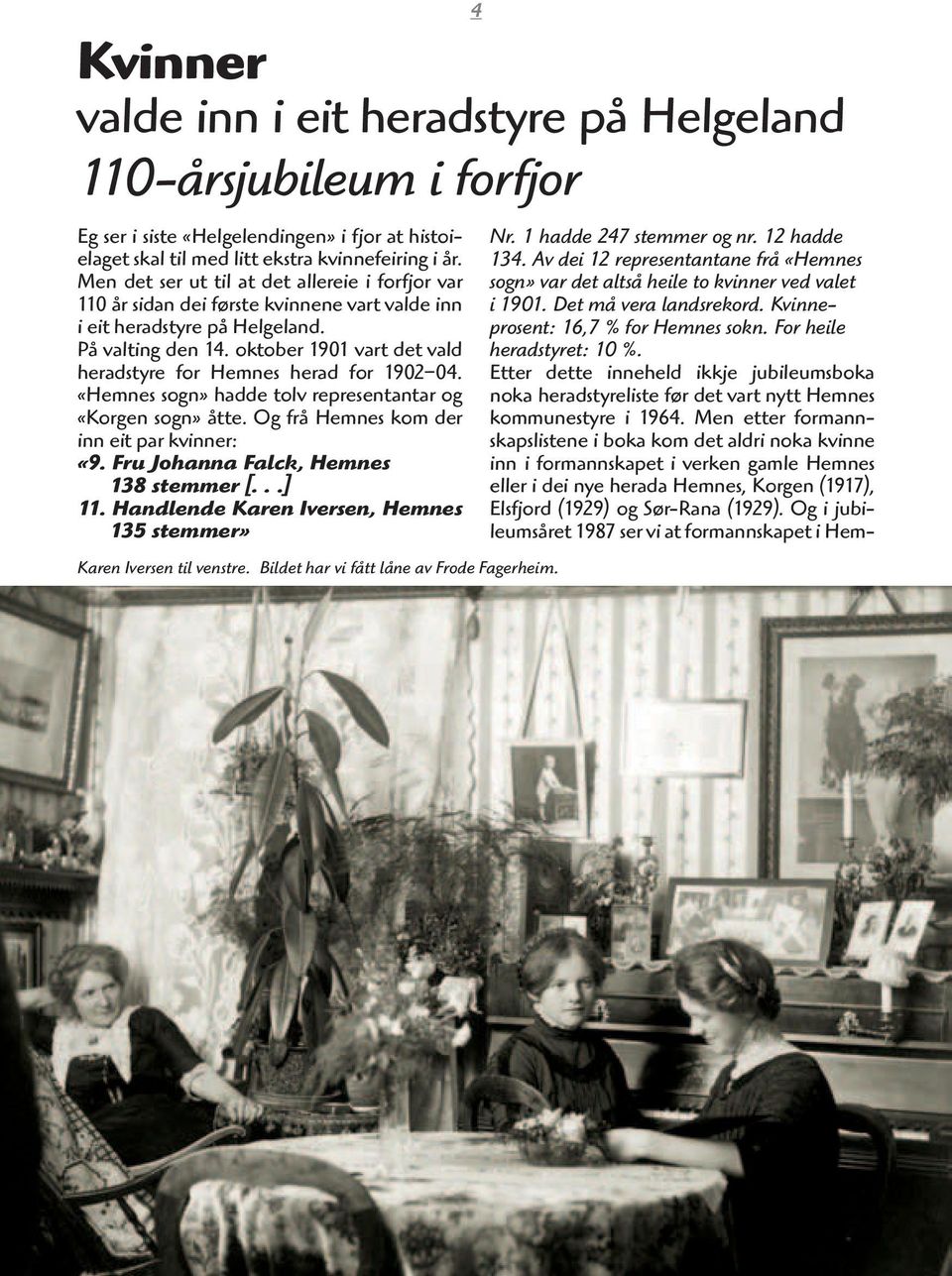 oktober 1901 vart det vald heradstyre for Hemnes herad for 1902 04. «Hemnes sogn» hadde tolv representantar og «Korgen sogn» åtte. Og frå Hemnes kom der inn eit par kvinner: «9.