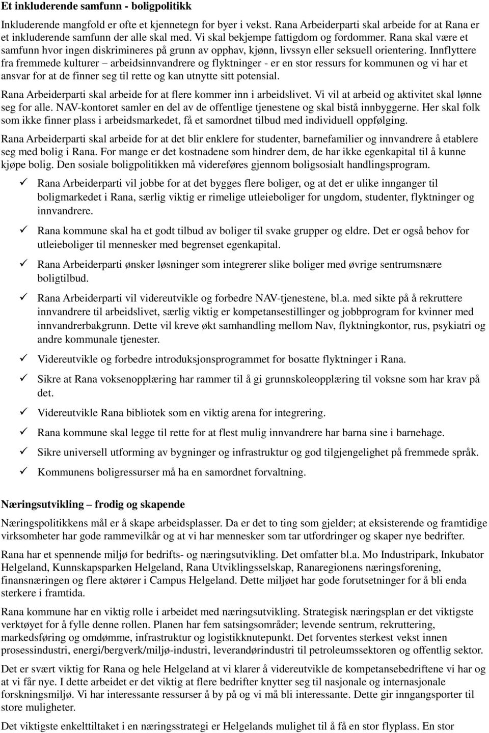 Innflyttere fra fremmede kulturer arbeidsinnvandrere og flyktninger - er en stor ressurs for kommunen og vi har et ansvar for at de finner seg til rette og kan utnytte sitt potensial.