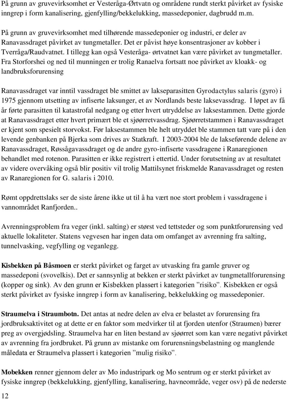 Fra Storforshei og ned til munningen er trolig Ranaelva fortsatt noe påvirket av kloakk- og landbruksforurensing Ranavassdraget var inntil vassdraget ble smittet av lakseparasitten Gyrodactylus