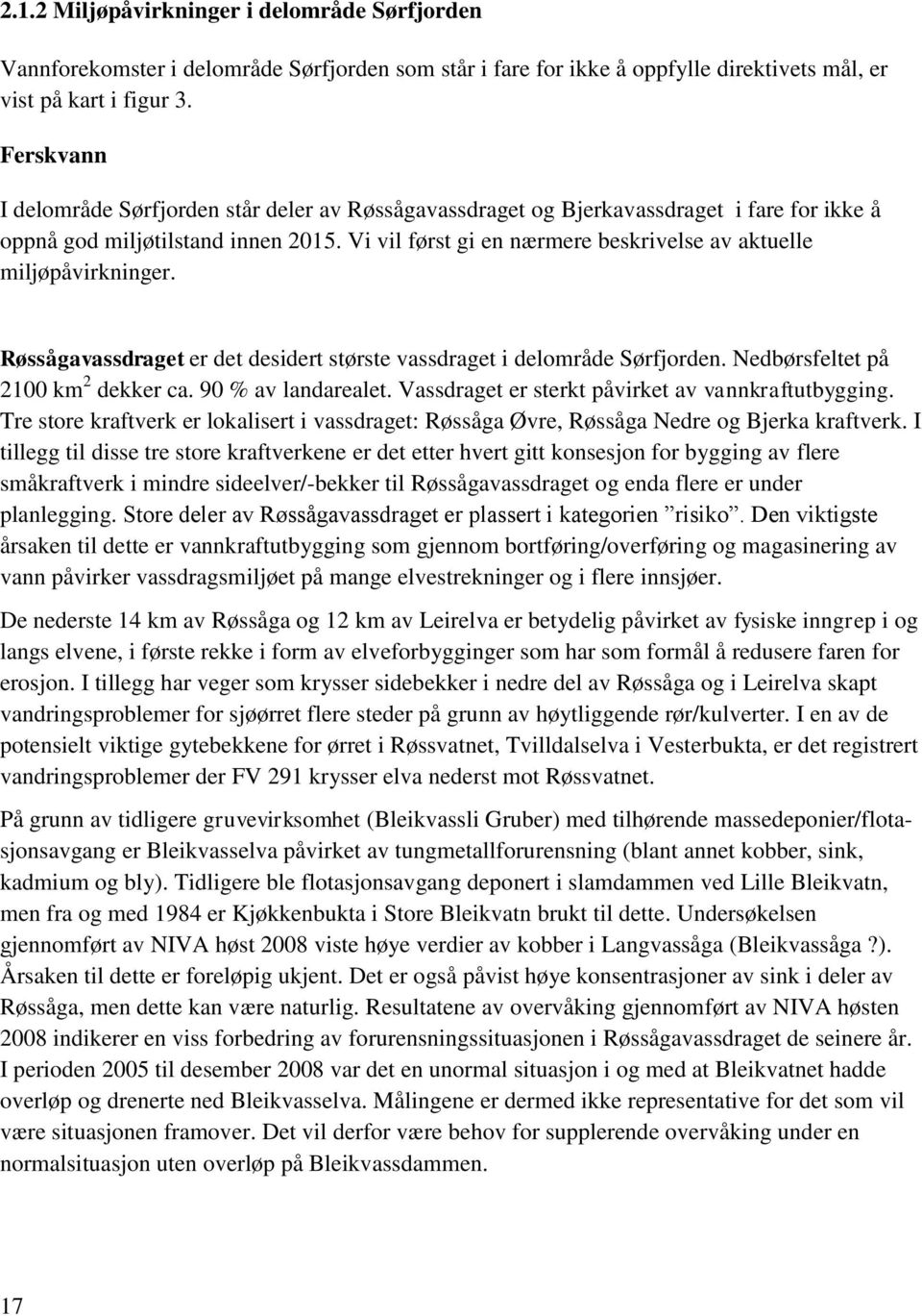 Vi vil først gi en nærmere beskrivelse av aktuelle miljøpåvirkninger. Røssågavassdraget er det desidert største vassdraget i delområde Sørfjorden. Nedbørsfeltet på 2100 km 2 dekker ca.