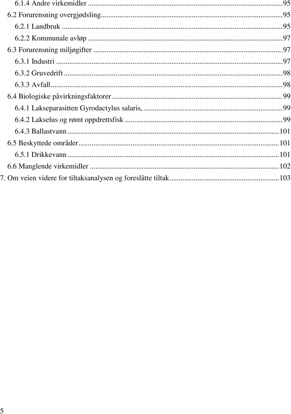 .. 99 6.4.1 Lakseparasitten Gyrodactylus salaris,... 99 6.4.2 Lakselus og rømt oppdrettsfisk... 99 6.4.3 Ballastvann... 101 6.