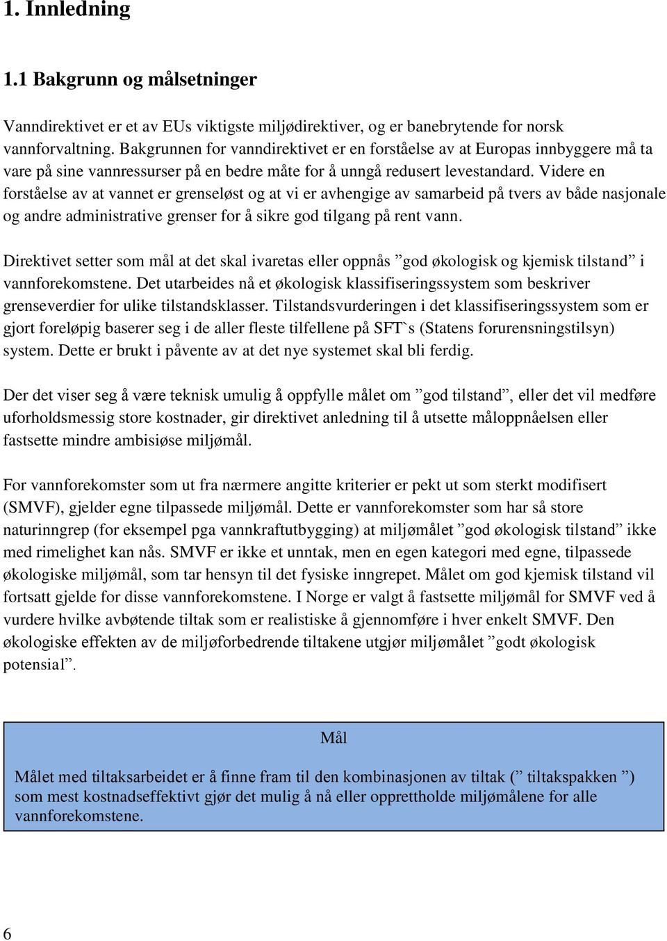 Videre en forståelse av at vannet er grenseløst og at vi er avhengige av samarbeid på tvers av både nasjonale og andre administrative grenser for å sikre god tilgang på rent vann.