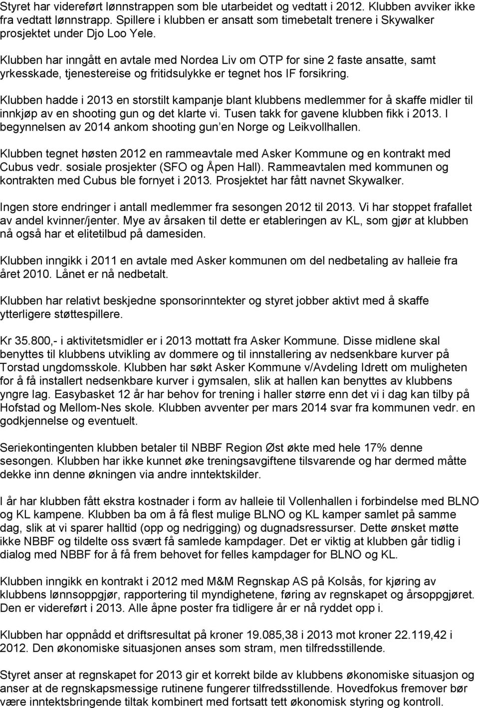 Klubben har inngått en avtale med Nordea Liv om OTP for sine 2 faste ansatte, samt yrkesskade, tjenestereise og fritidsulykke er tegnet hos IF forsikring.