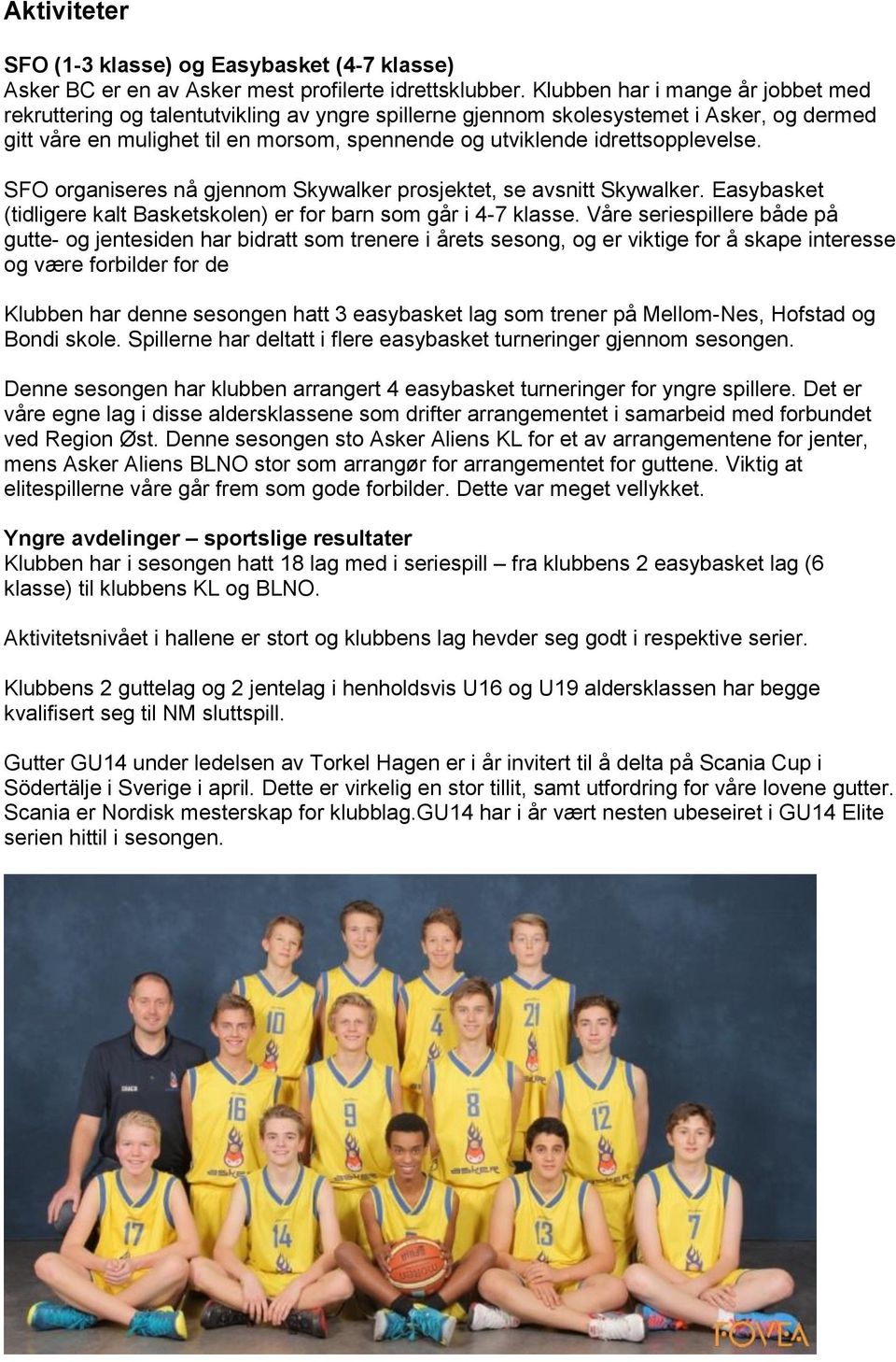 idrettsopplevelse. SFO organiseres nå gjennom Skywalker prosjektet, se avsnitt Skywalker. Easybasket (tidligere kalt Basketskolen) er for barn som går i 4-7 klasse.