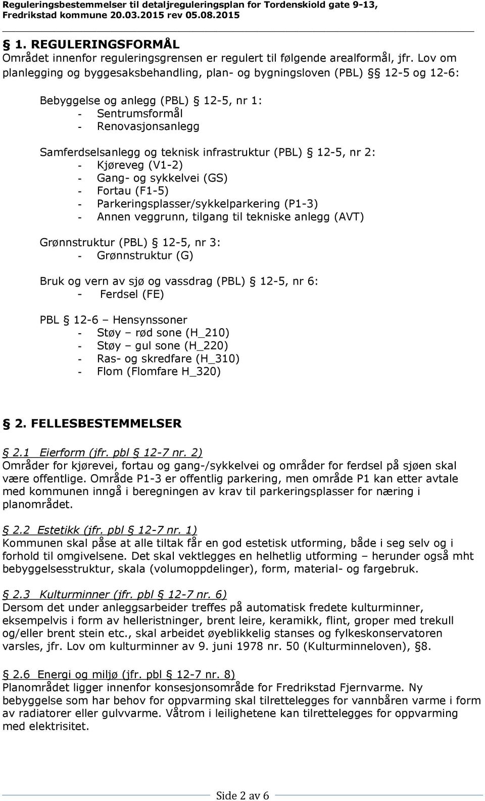 infrastruktur (PBL) 12-5, nr 2: - Kjøreveg (V1-2) - Gang- og sykkelvei (GS) - Fortau (F1-5) - Parkeringsplasser/sykkelparkering (P1-3) - Annen veggrunn, tilgang til tekniske anlegg (AVT)