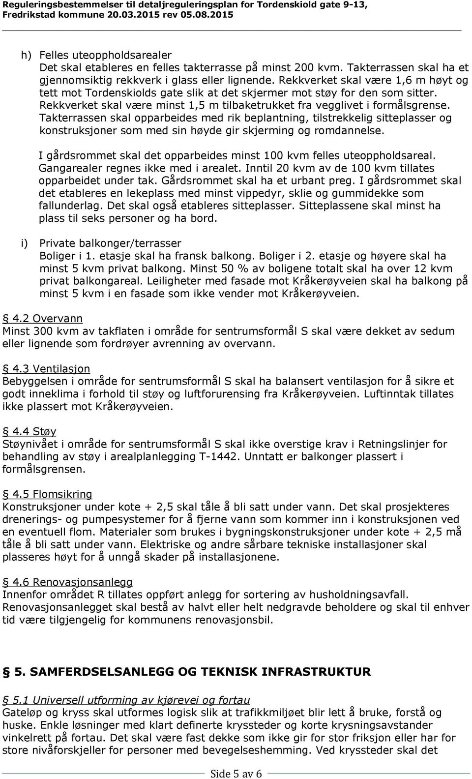 Takterrassen skal opparbeides med rik beplantning, tilstrekkelig sitteplasser og konstruksjoner som med sin høyde gir skjerming og romdannelse.