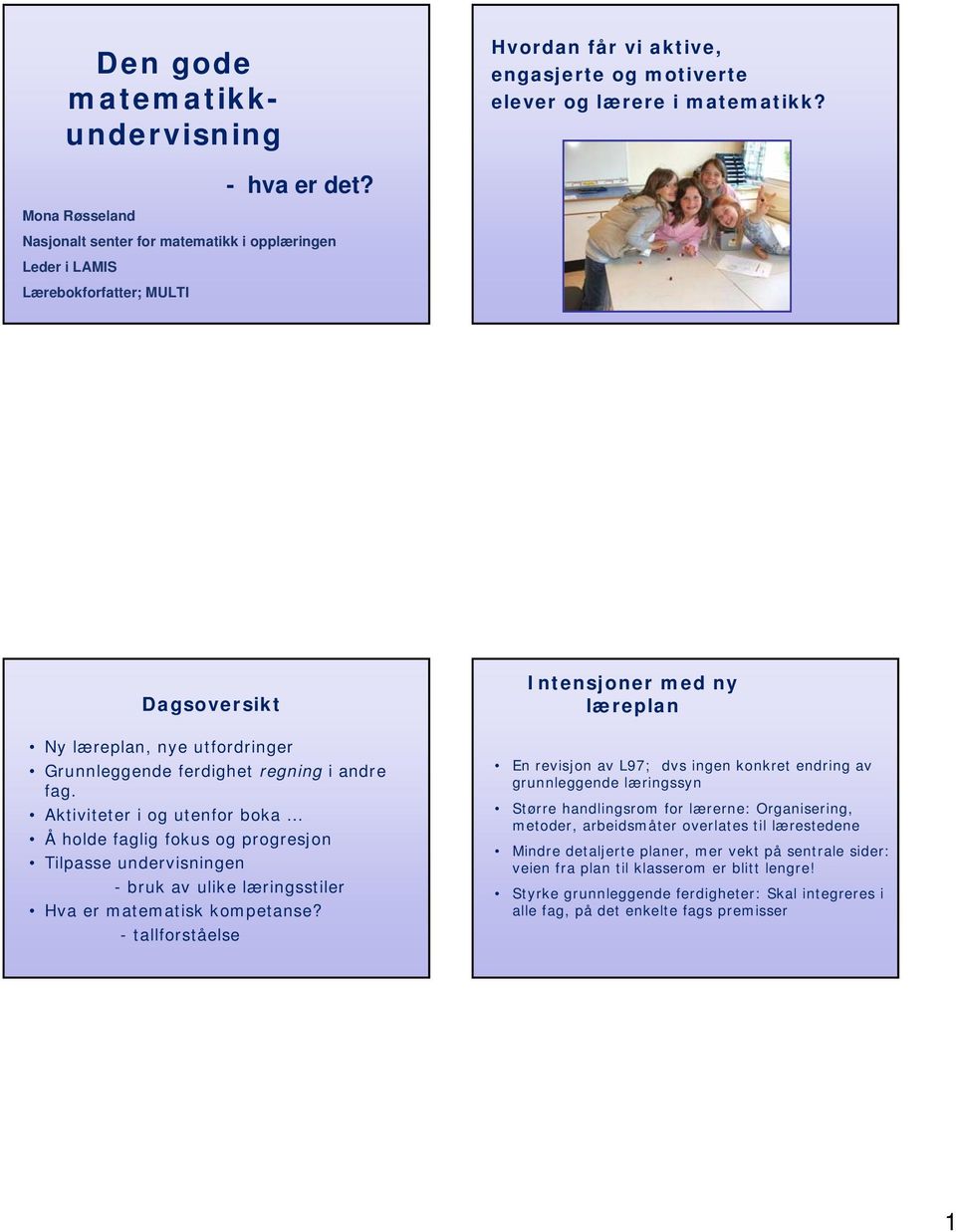 Aktiviteter i og utenfor boka Å holde faglig fokus og progresjon Tilpasse undervisningen - bruk av ulike læringsstiler Hva er matematisk kompetanse?