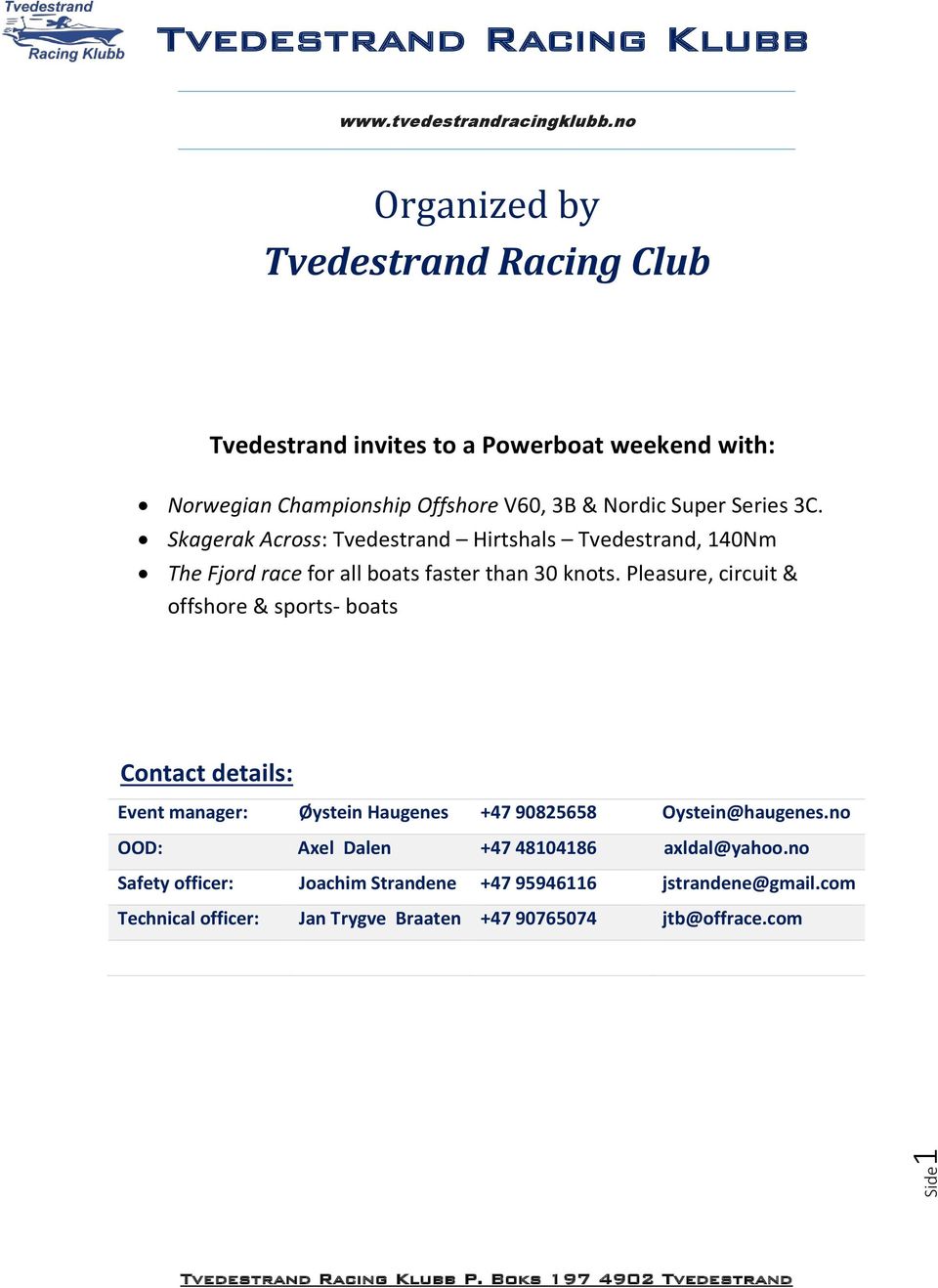 Pleasure, circuit & offshore & sports- boats Contact details: Event manager: Øystein Haugenes +47 90825658 Oystein@haugenes.