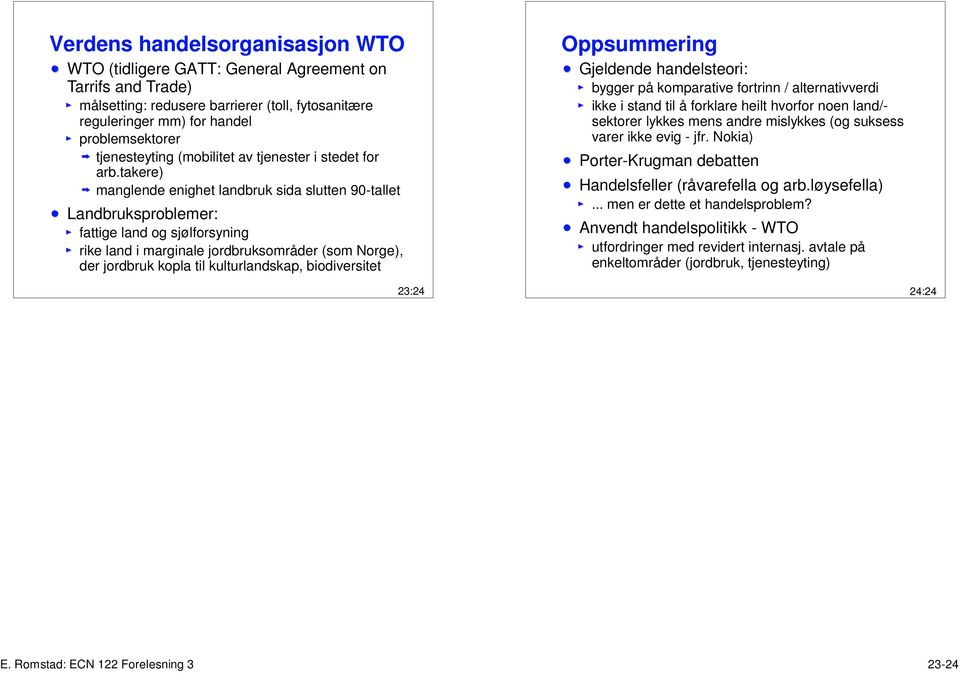 takere) manglende enighet landbruk sida slutten 90-tallet Landbruksproblemer: fattige land og sjølforsyning rike land i marginale jordbruksområder (som Norge), der jordbruk kopla til kulturlandskap,