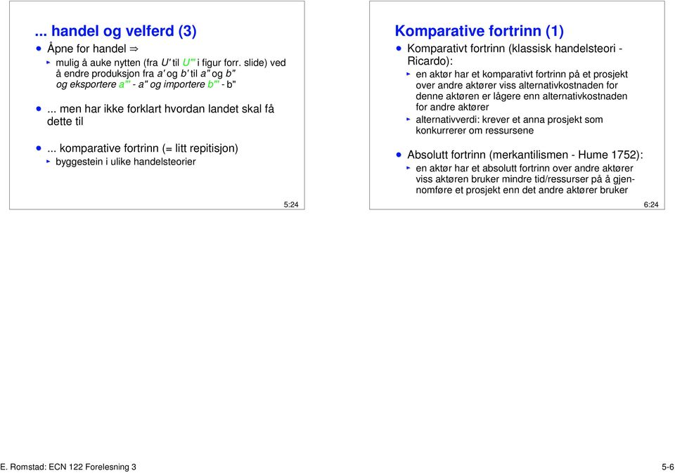 .. komparative fortrinn (= litt repitisjon) byggestein i ulike handelsteorier 5:24 Komparative fortrinn (1) Komparativt fortrinn (klassisk handelsteori - Ricardo): en aktør har et komparativt