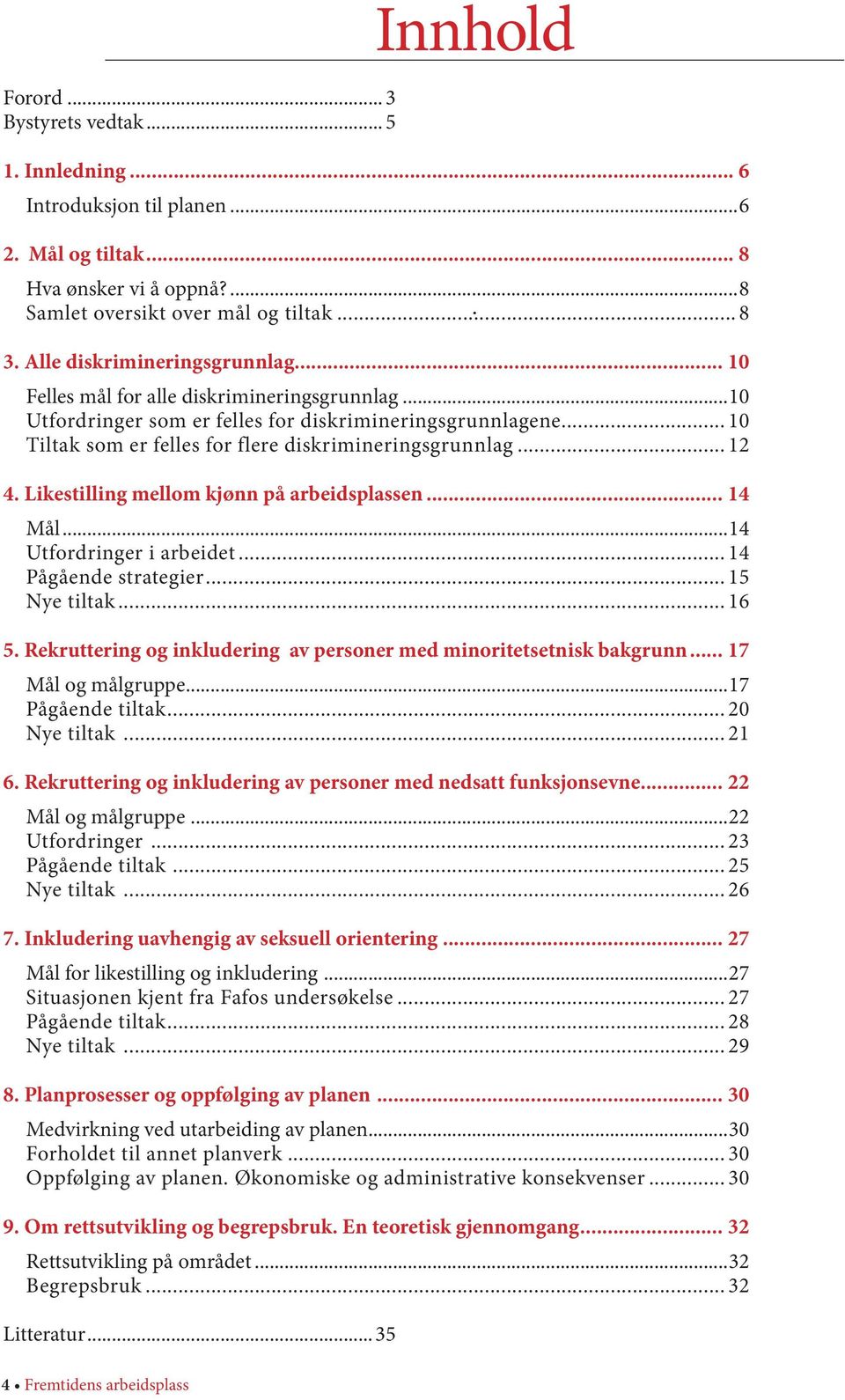 .. 10 Tiltak som er felles for flere diskrimineringsgrunnlag... 12 4. Likestilling mellom kjønn på arbeidsplassen... 14 Mål...14 Utfordringer i arbeidet... 14 Pågående strategier... 15 Nye tiltak.