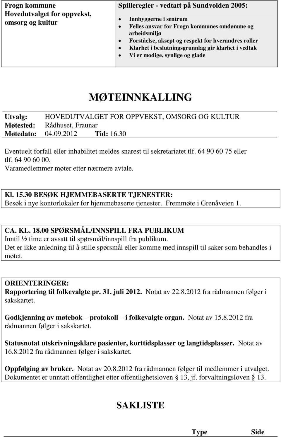 Rådhuset, Fraunar Møtedato: 04.09.2012 Tid: 16.30 Eventuelt forfall eller inhabilitet meldes snarest til sekretariatet tlf. 64 90 60 75 eller tlf. 64 90 60 00.