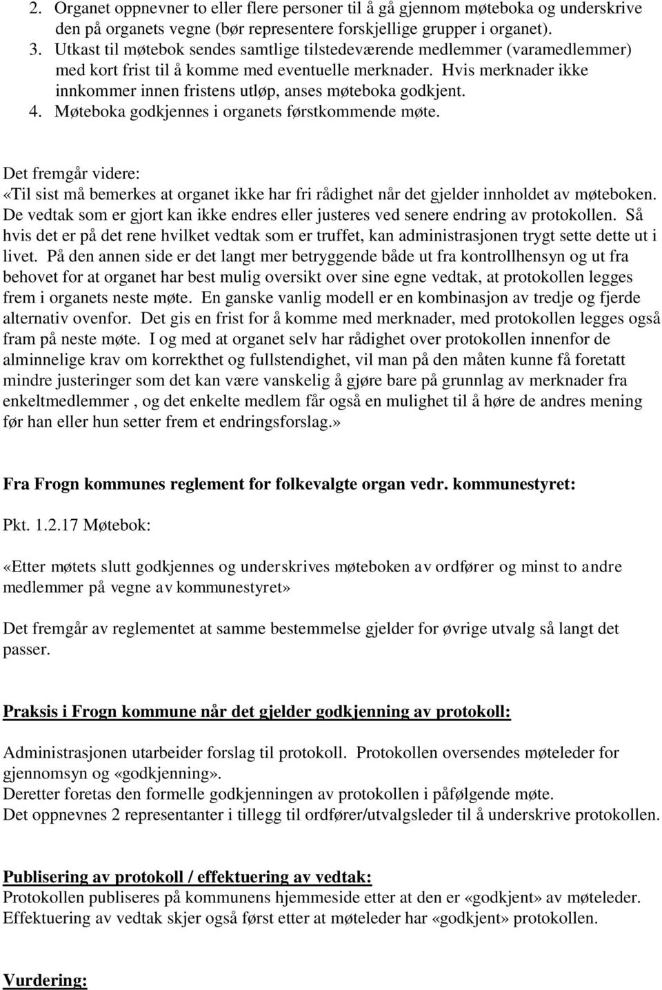 Hvis merknader ikke innkommer innen fristens utløp, anses møteboka godkjent. 4. Møteboka godkjennes i organets førstkommende møte.