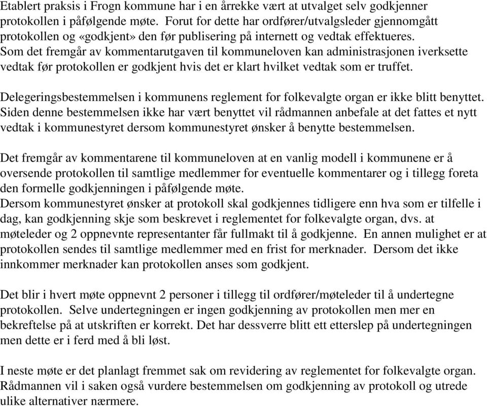 Som det fremgår av kommentarutgaven til kommuneloven kan administrasjonen iverksette vedtak før protokollen er godkjent hvis det er klart hvilket vedtak som er truffet.