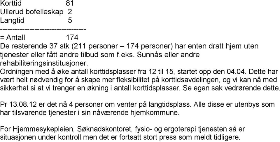 04. Dette har vært helt nødvendig for å skape mer fleksibilitet på korttidsavdelingen, og vi kan nå med sikkerhet si at vi trenger en økning i antall korttidsplasser. Se egen sak vedrørende dette.