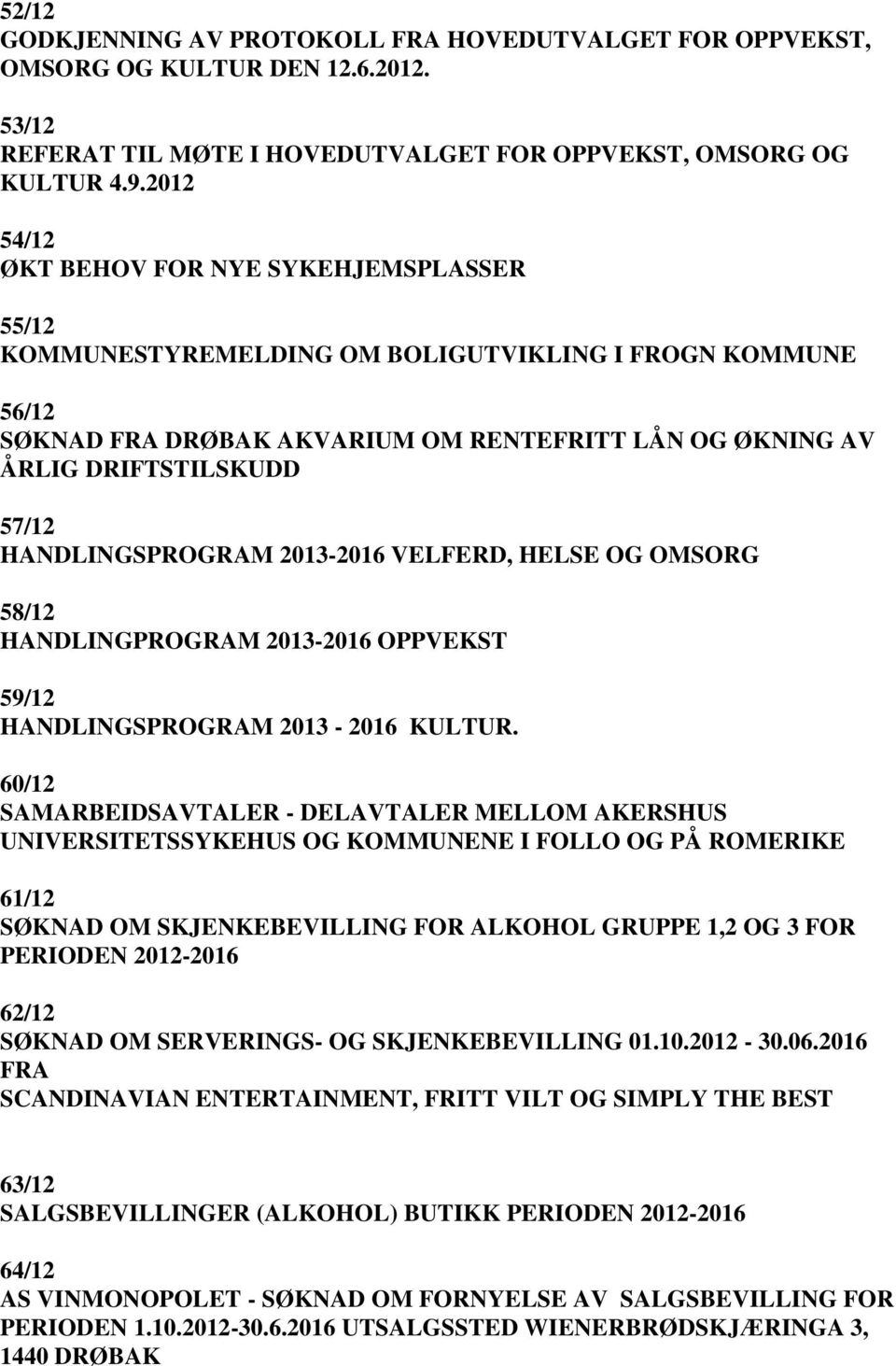 HANDLINGSPROGRAM 2013-2016 VELFERD, HELSE OG OMSORG 58/12 HANDLINGPROGRAM 2013-2016 OPPVEKST 59/12 HANDLINGSPROGRAM 2013-2016 KULTUR.