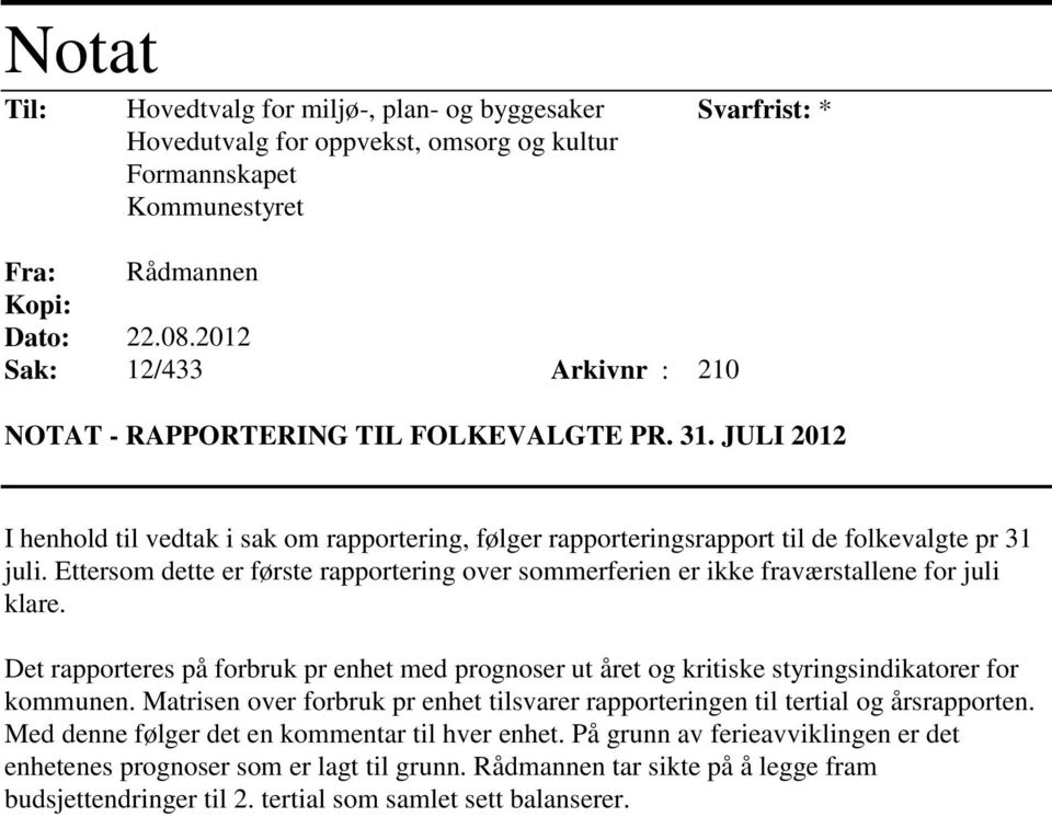 Ettersom dette er første rapportering over sommerferien er ikke fraværstallene for juli klare. Det rapporteres på forbruk pr enhet med prognoser ut året og kritiske styringsindikatorer for kommunen.