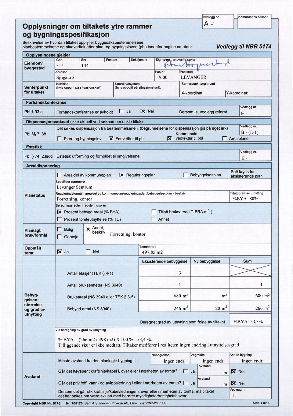 Signe," ansvarli s ker Postnr. Koordinatsystem (hvis oppgitt på situasjonskart): Poststed Senterpunkt angitt ved X-koordinat: A -1 Kommunens saksnr.