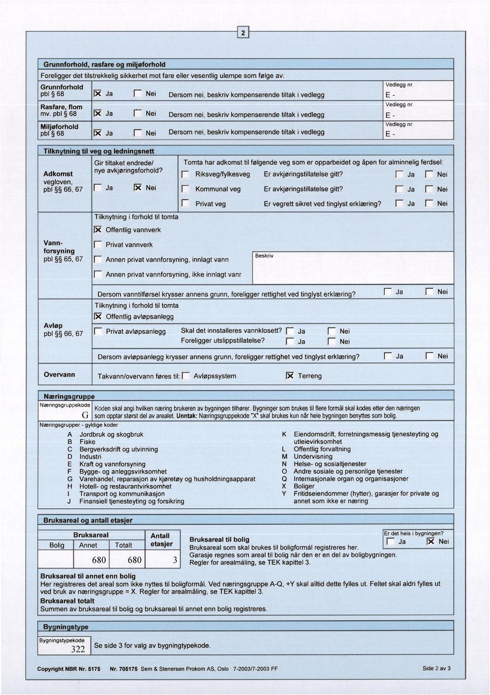 Ja f Nei Tomta har adkomst til følgende veg som er opparbeidet og åpen for alminnelig ferdsel: E Riksveg/fylkesveg Er avkjøringstillatelse gitt? Ja r Nei Kommunal veg Er avkjøringstillatelse gitt?