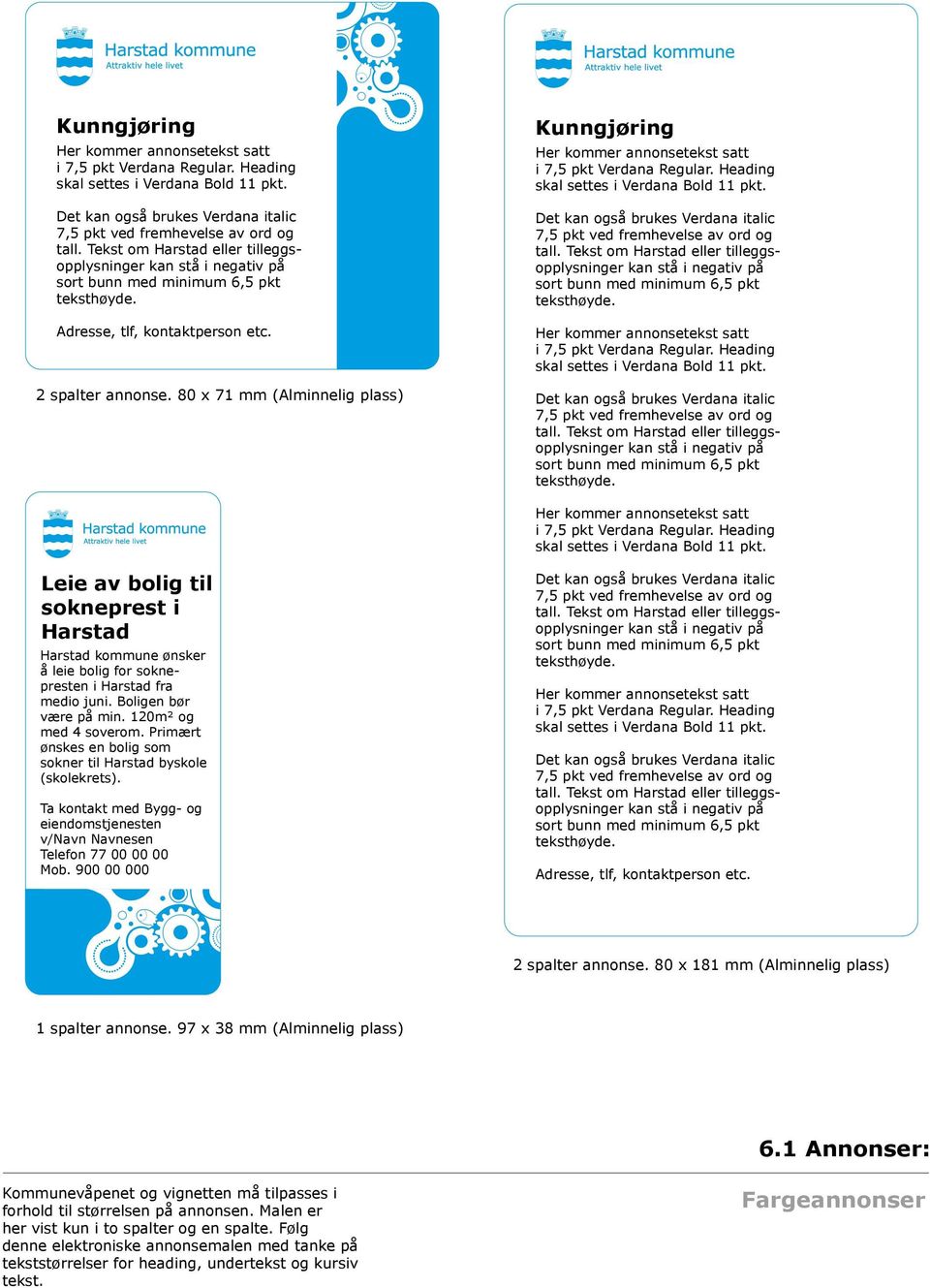 80 x 71 mm (Alminnelig plass)  Tekst om Harstad eller tilleggsopplysninger kan stå i negativ på sort bunn med minimum 6,5 pkt teksthøyde. Her kommer annonsetekst satt i 7,5 pkt Verdana Regular.