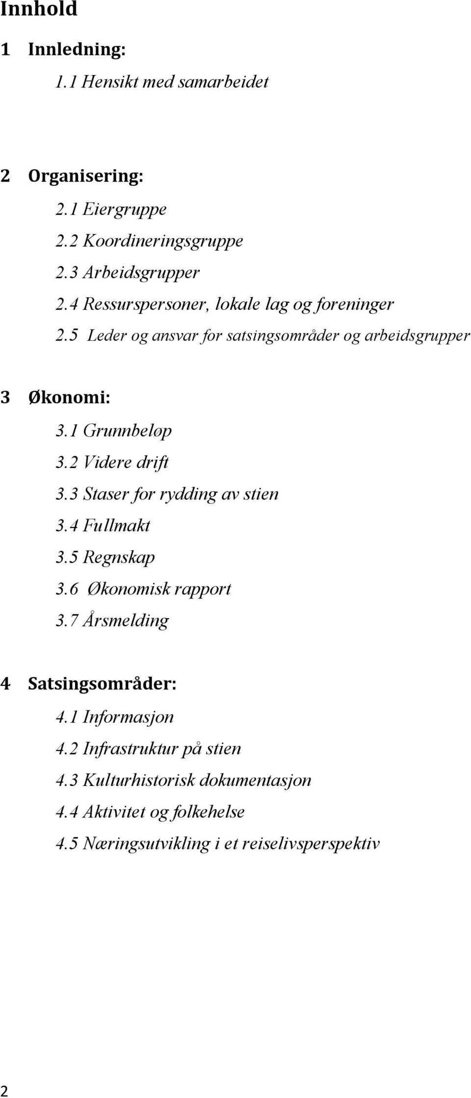 2 Videre drift 3.3 Staser for rydding av stien 3.4 Fullmakt 3.5 Regnskap 3.6 Økonomisk rapport 3.7 Årsmelding 4 Satsingsområder: 4.