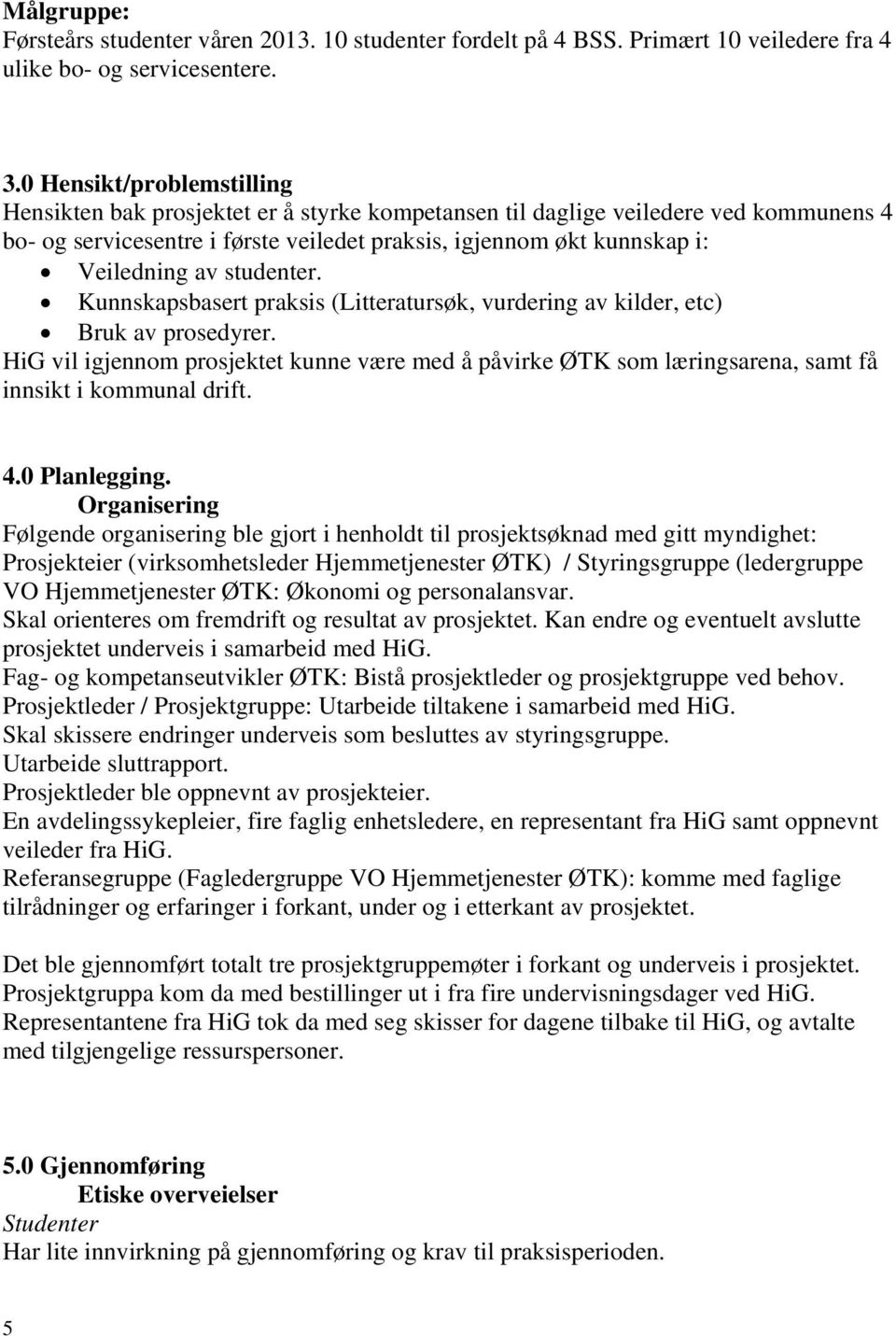 studenter. Kunnskapsbasert praksis (Litteratursøk, vurdering av kilder, etc) Bruk av prosedyrer.