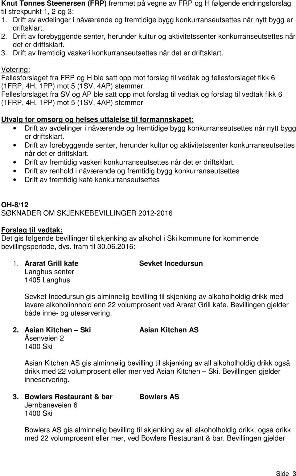 Drift av forebyggende senter, herunder kultur og aktivitetssenter konkurranseutsettes når det er driftsklart. 3. Drift av fremtidig vaskeri konkurranseutsettes når det er driftsklart.