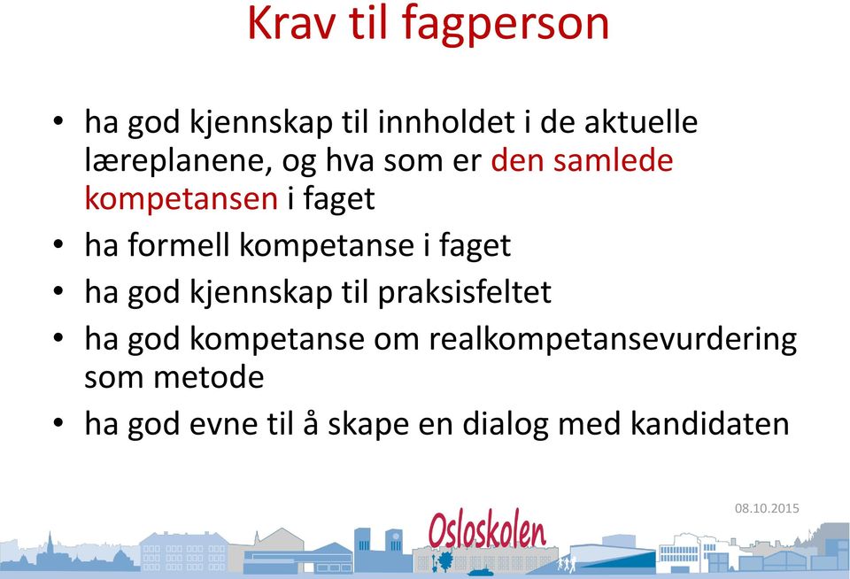 kompetanse i faget ha god kjennskap til praksisfeltet ha god kompetanse