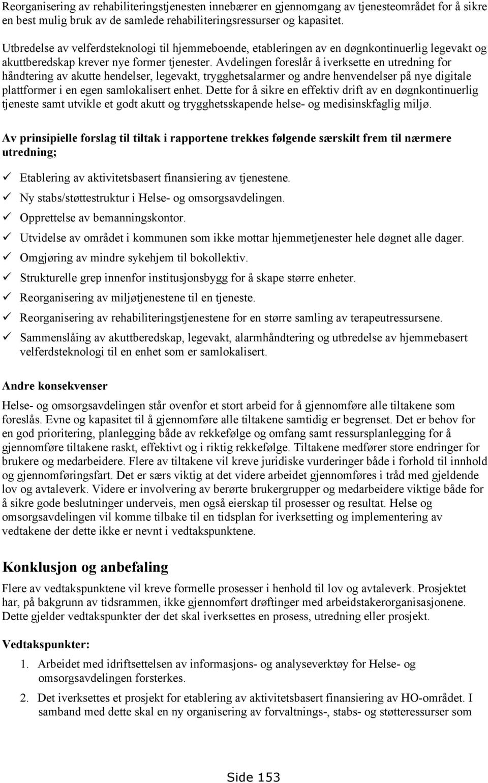 Avdelingen foreslår å iverksette en utredning for håndtering av akutte hendelser, legevakt, trygghetsalarmer og andre henvendelser på nye digitale plattformer i en egen samlokalisert enhet.