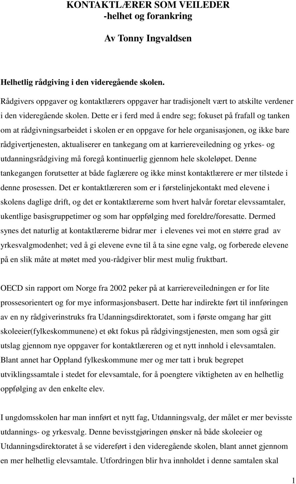 Dette er i ferd med å endre seg; fokuset på frafall og tanken om at rådgivningsarbeidet i skolen er en oppgave for hele organisasjonen, og ikke bare rådgivertjenesten, aktualiserer en tankegang om at