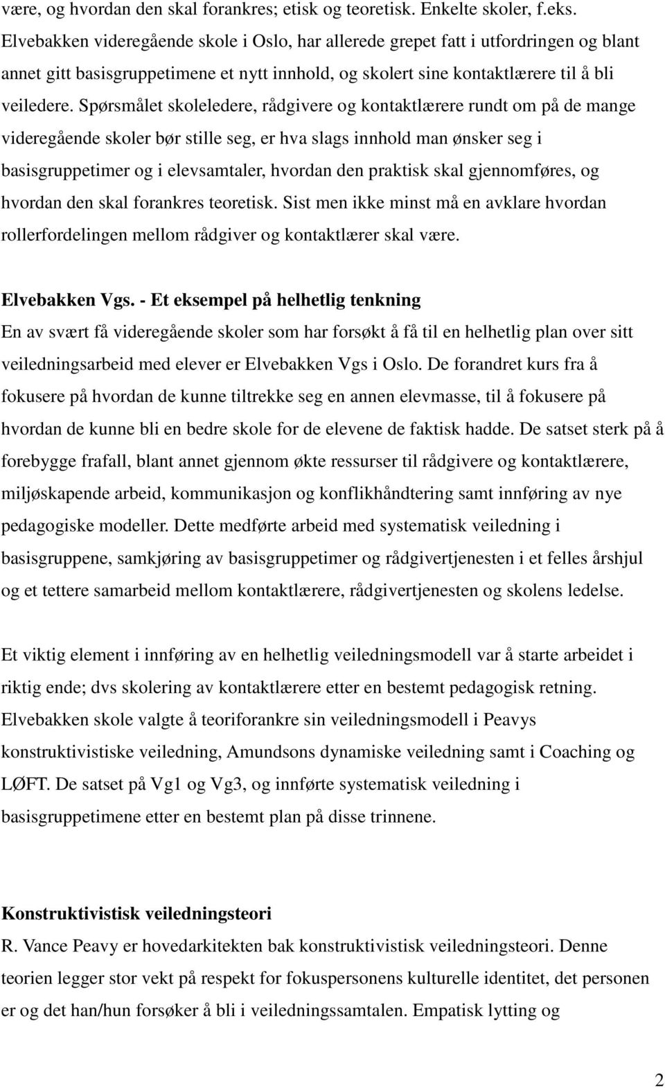 Spørsmålet skoleledere, rådgivere og kontaktlærere rundt om på de mange videregående skoler bør stille seg, er hva slags innhold man ønsker seg i basisgruppetimer og i elevsamtaler, hvordan den