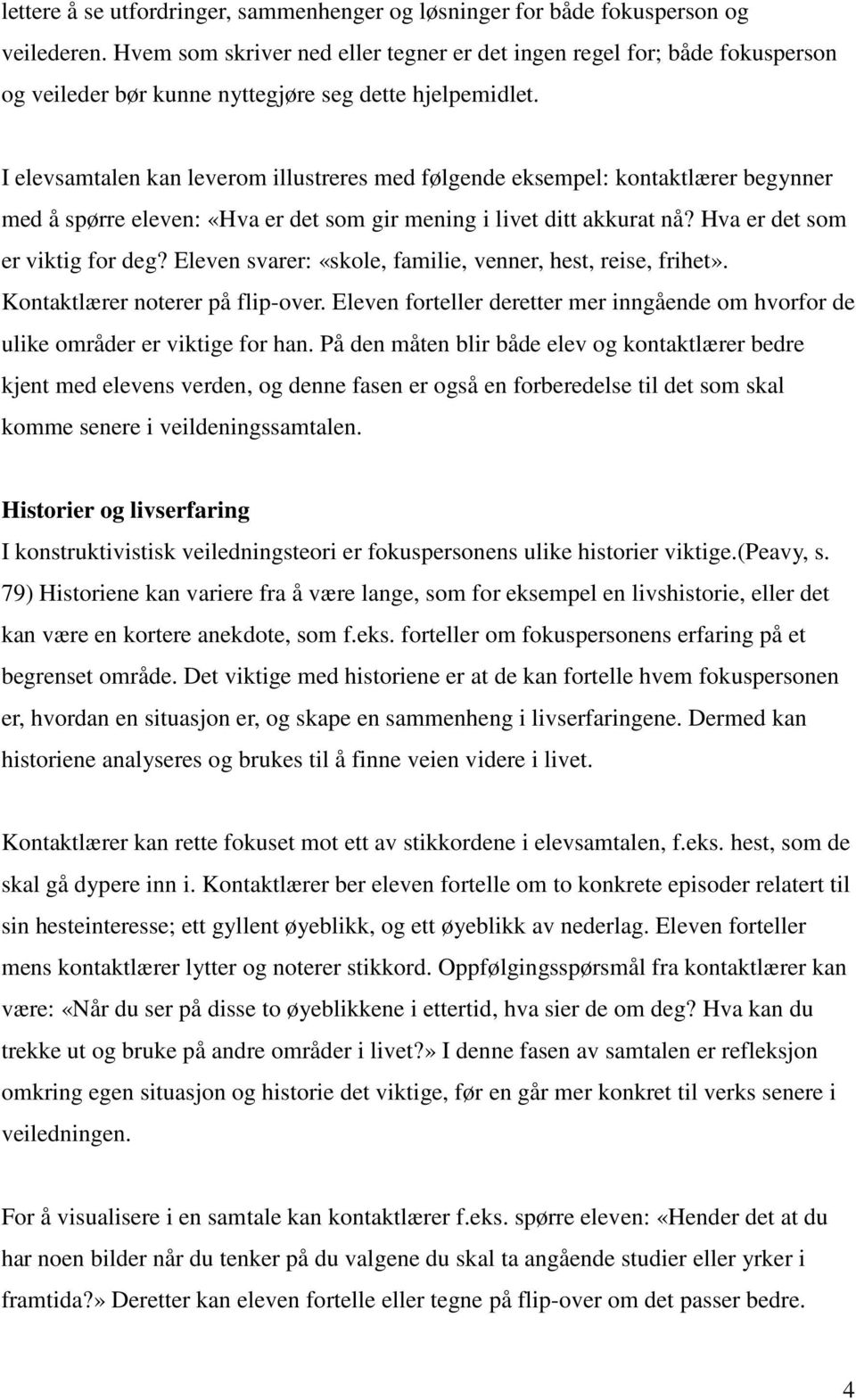 I elevsamtalen kan leverom illustreres med følgende eksempel: kontaktlærer begynner med å spørre eleven: «Hva er det som gir mening i livet ditt akkurat nå? Hva er det som er viktig for deg?