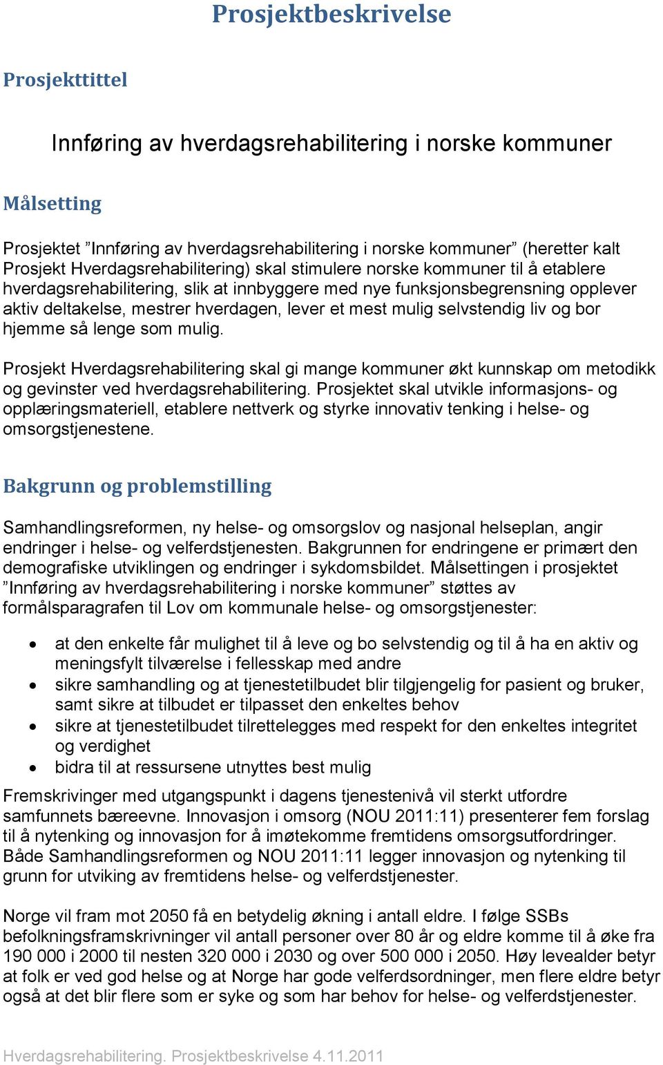 bor hjemme så lenge som mulig. Prosjekt skal gi mange kommuner økt kunnskap om metodikk og gevinster ved hverdagsrehabilitering.