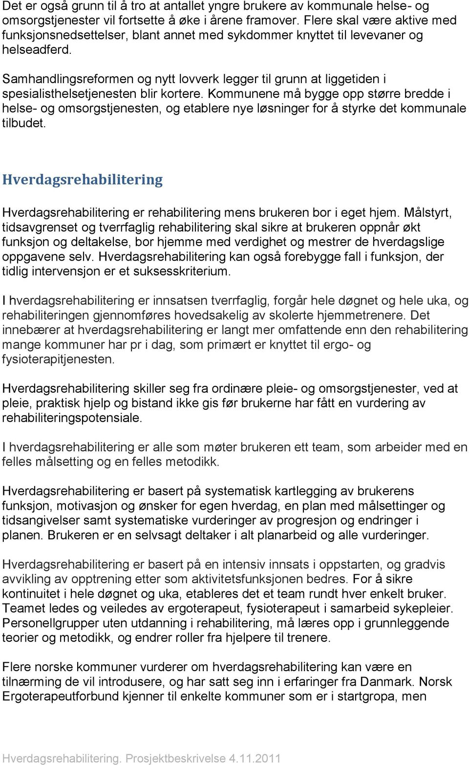 Samhandlingsreformen og nytt lovverk legger til grunn at liggetiden i spesialisthelsetjenesten blir kortere.