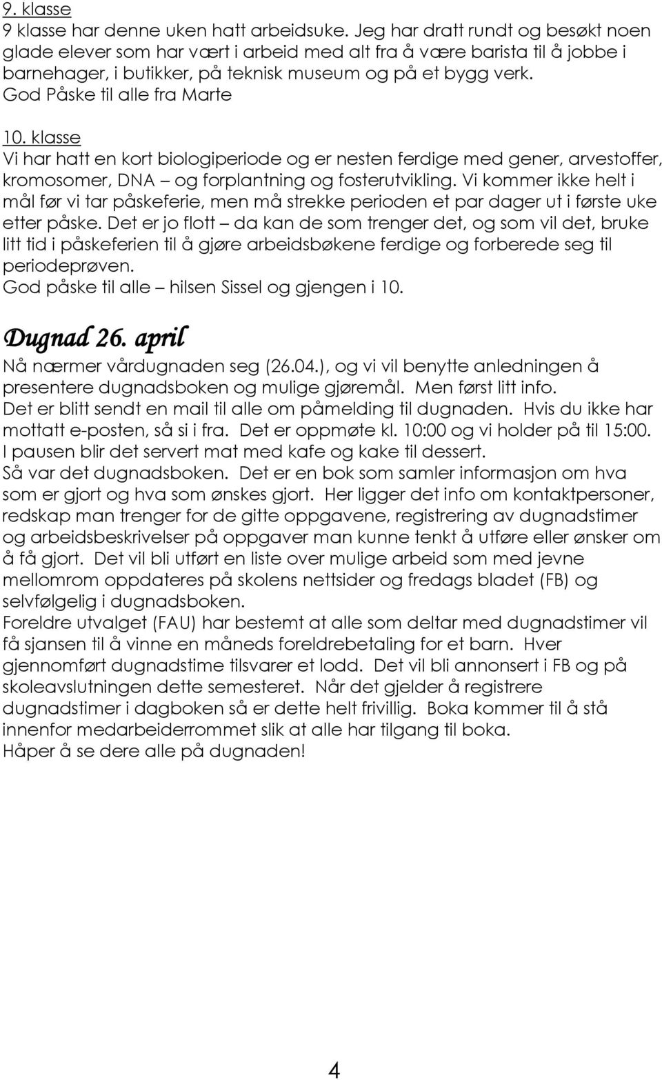 God Påske til alle fra Marte 10. klasse Vi har hatt en kort biologiperiode og er nesten ferdige med gener, arvestoffer, kromosomer, DNA og forplantning og fosterutvikling.