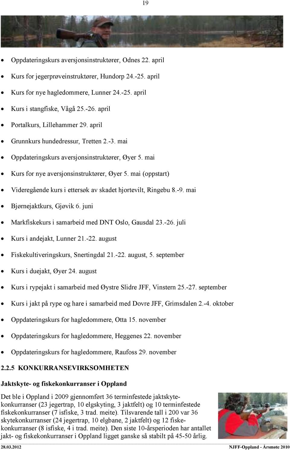 mai (oppstart) Videregående kurs i ettersøk av skadet hjortevilt, Ringebu 8.-9. mai Bjørnejaktkurs, Gjøvik 6. juni Markfiskekurs i samarbeid med DNT Oslo, Gausdal 23.-26.