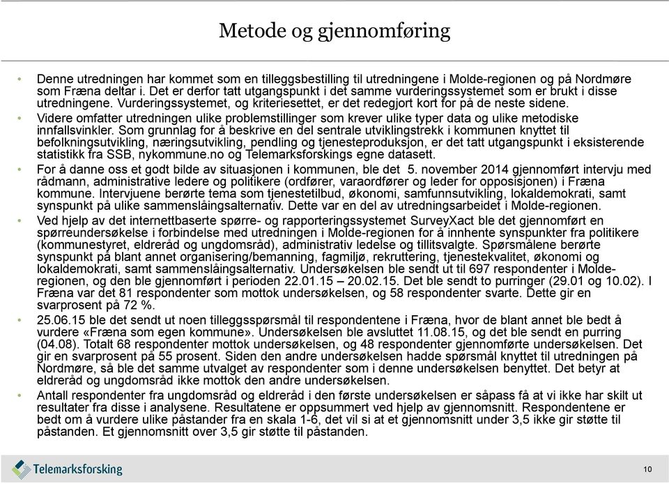 Videre omfatter utredningen ulike problemstillinger som krever ulike typer data og ulike metodiske innfallsvinkler.