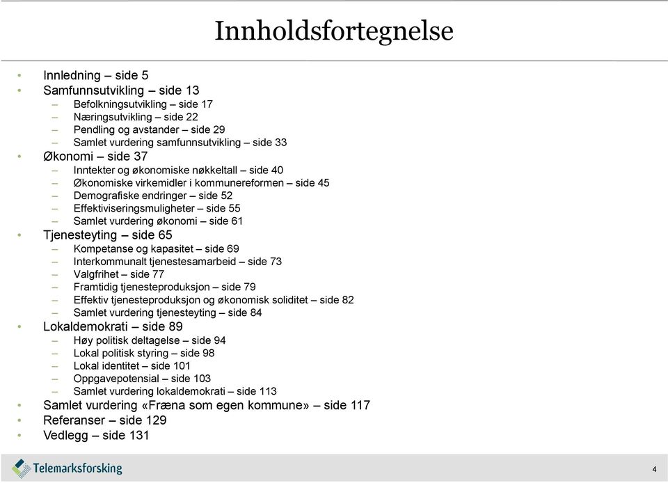 Tjenesteyting side 65 Kompetanse og kapasitet side 69 Interkommunalt tjenestesamarbeid side 73 Valgfrihet side 77 Framtidig tjenesteproduksjon side 79 Effektiv tjenesteproduksjon og økonomisk