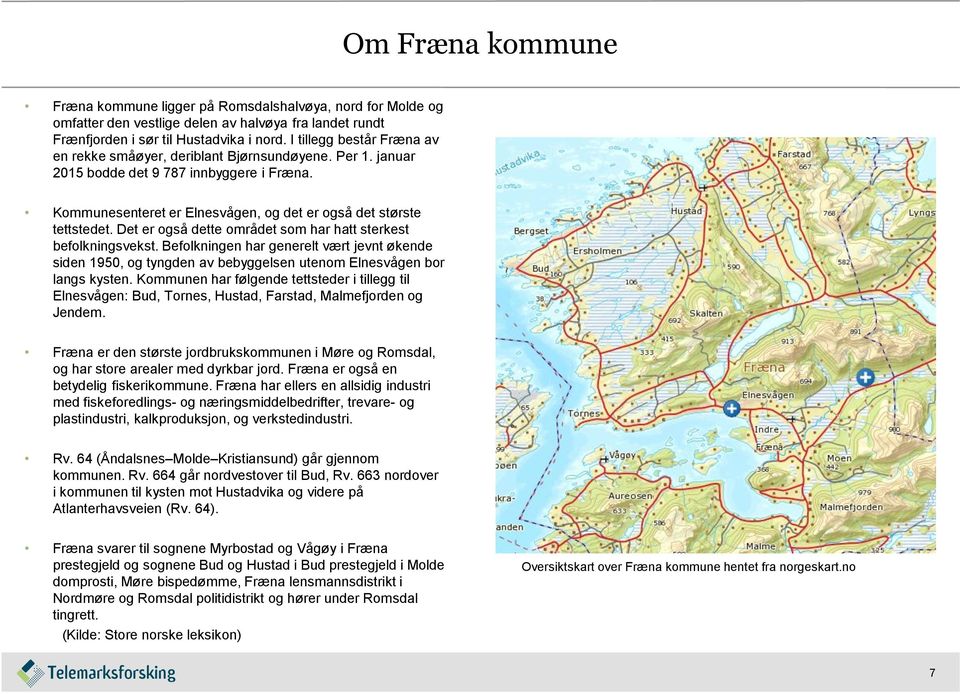 Det er også dette området som har hatt sterkest befolkningsvekst. Befolkningen har generelt vært jevnt økende siden 1950, og tyngden av bebyggelsen utenom Elnesvågen bor langs kysten.