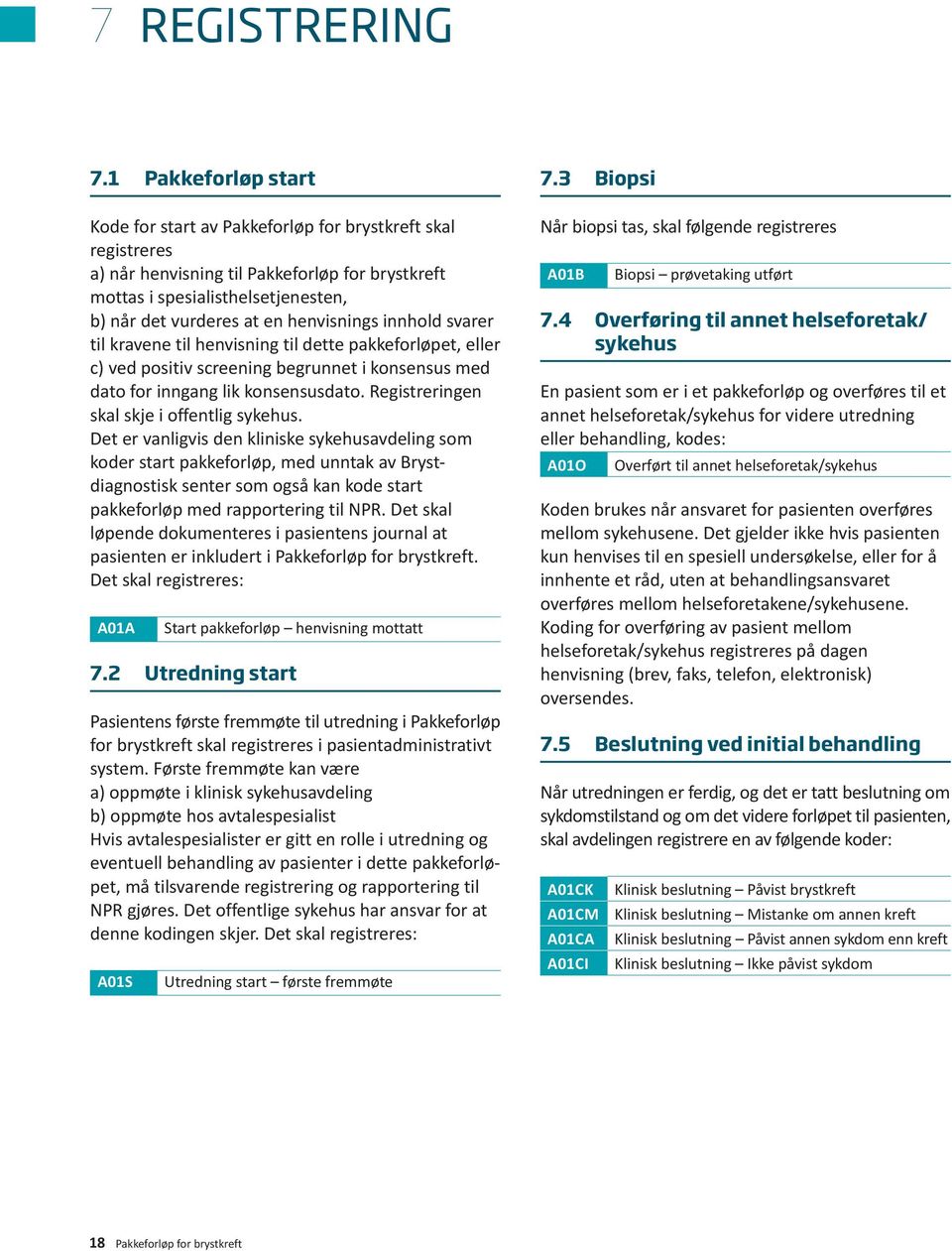 henvisnings innhold svarer til kravene til henvisning til dette pakkeforløpet, eller c) ved positiv screening begrunnet i konsensus med dato for inngang lik konsensusdato.