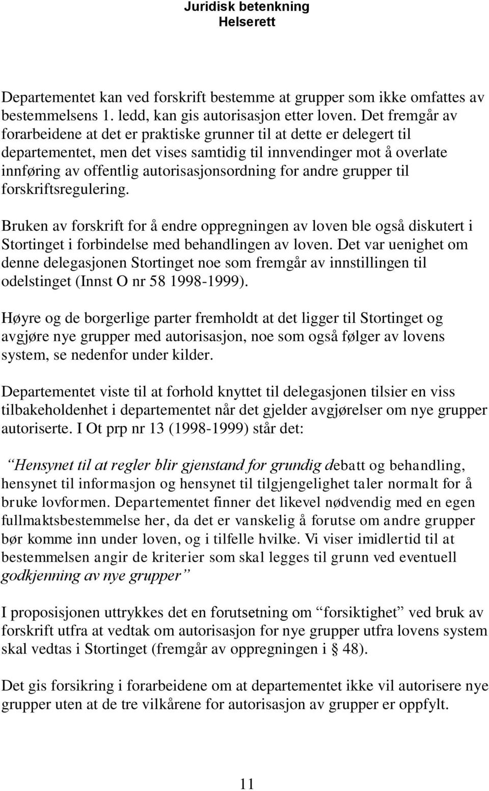 for andre grupper til forskriftsregulering. Bruken av forskrift for å endre oppregningen av loven ble også diskutert i Stortinget i forbindelse med behandlingen av loven.