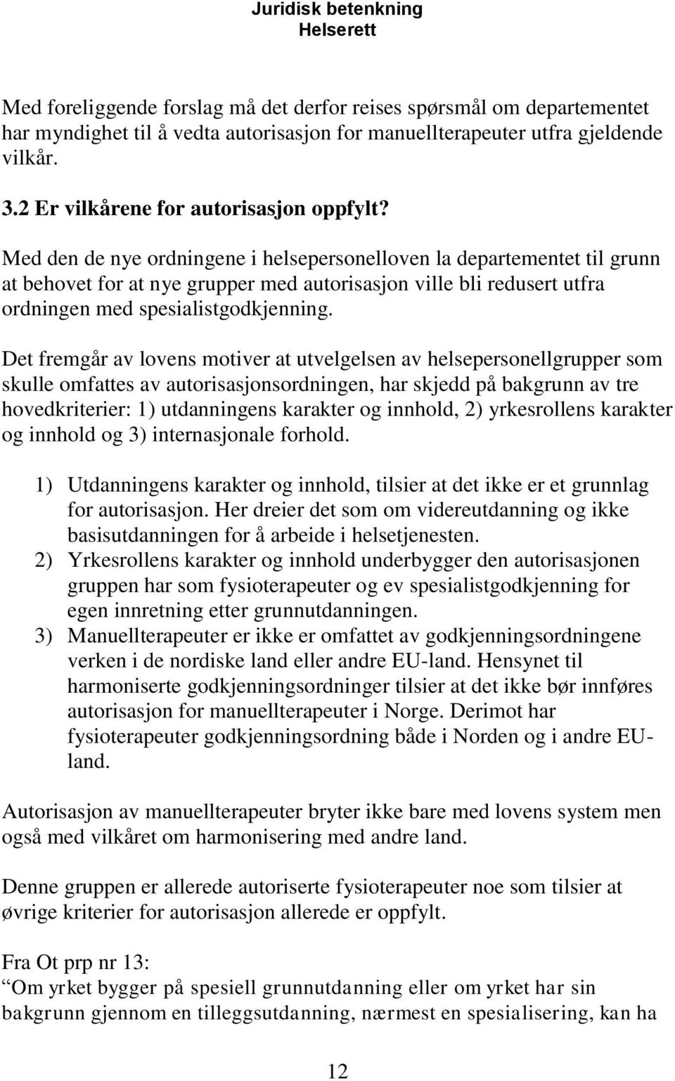 Det fremgår av lovens motiver at utvelgelsen av helsepersonellgrupper som skulle omfattes av autorisasjonsordningen, har skjedd på bakgrunn av tre hovedkriterier: 1) utdanningens karakter og innhold,