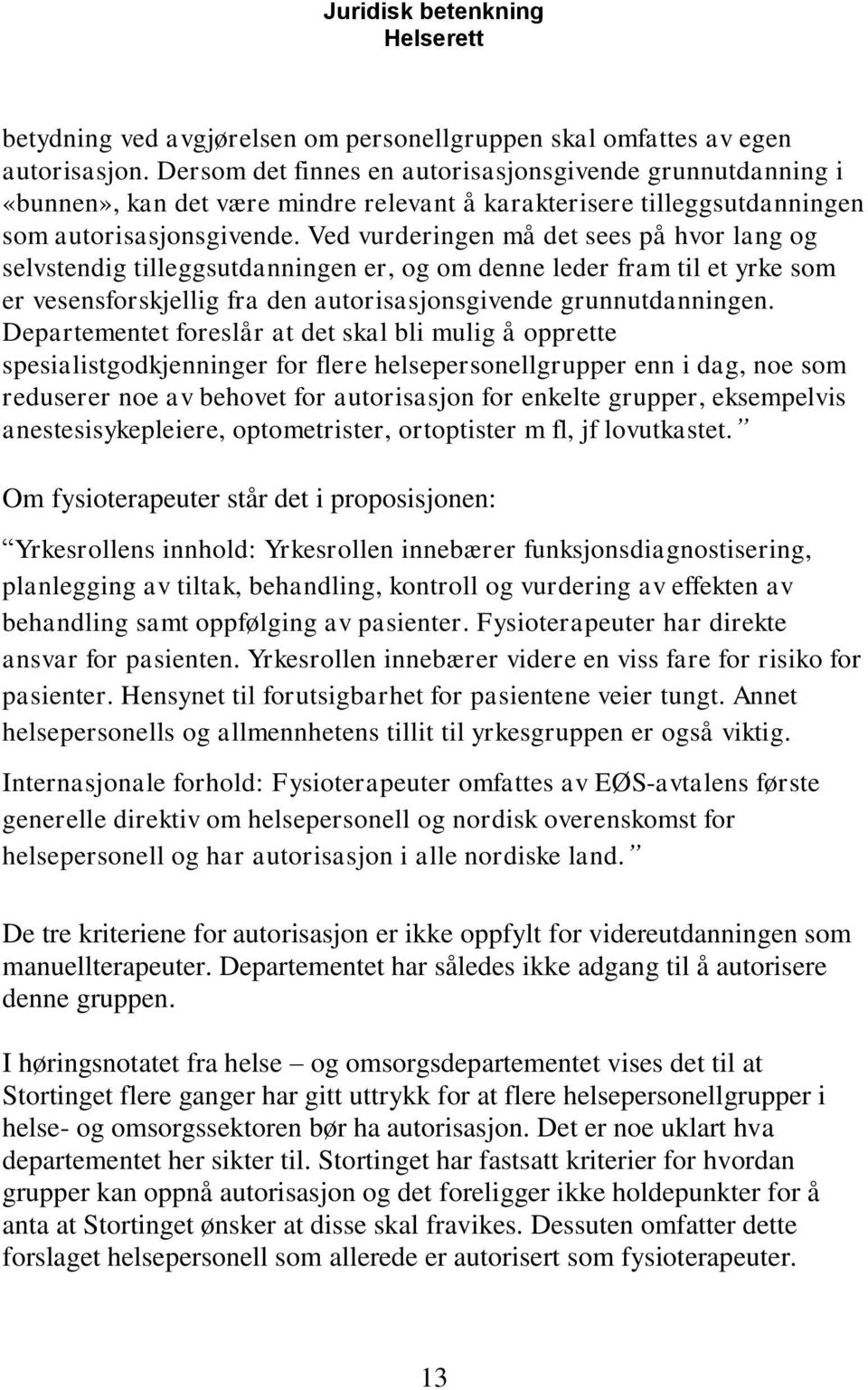 Ved vurderingen må det sees på hvor lang og selvstendig tilleggsutdanningen er, og om denne leder fram til et yrke som er vesensforskjellig fra den autorisasjonsgivende grunnutdanningen.