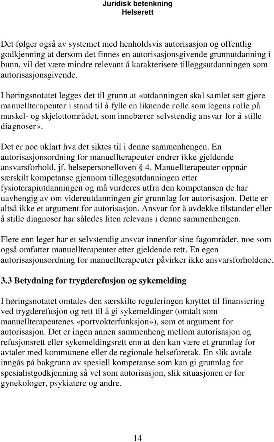 I høringsnotatet legges det til grunn at «utdanningen skal samlet sett gjøre manuellterapeuter i stand til å fylle en liknende rolle som legens rolle på muskel- og skjelettområdet, som innebærer