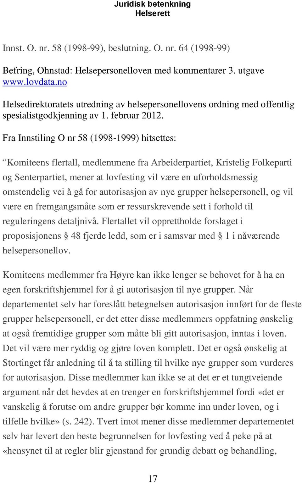 Fra Innstiling O nr 58 (1998-1999) hitsettes: Komiteens flertall, medlemmene fra Arbeiderpartiet, Kristelig Folkeparti og Senterpartiet, mener at lovfesting vil være en uforholdsmessig omstendelig